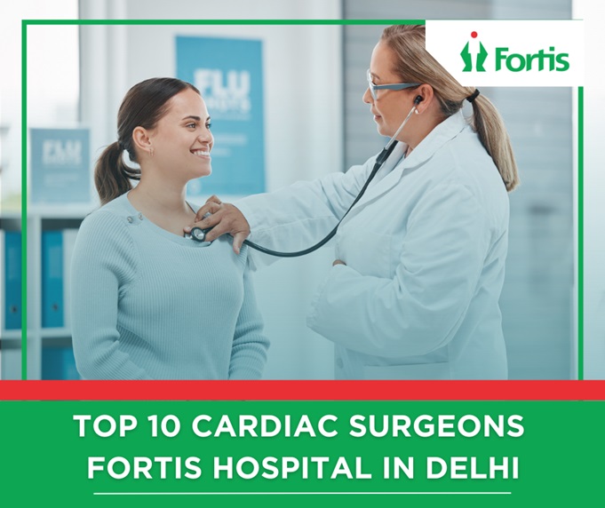 Top 10 Cardiac Surgeons Fortis Hospital Delhi